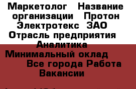 Маркетолог › Название организации ­ Протон-Электротекс, ЗАО › Отрасль предприятия ­ Аналитика › Минимальный оклад ­ 18 000 - Все города Работа » Вакансии   